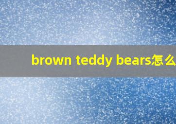 brown teddy bears怎么读